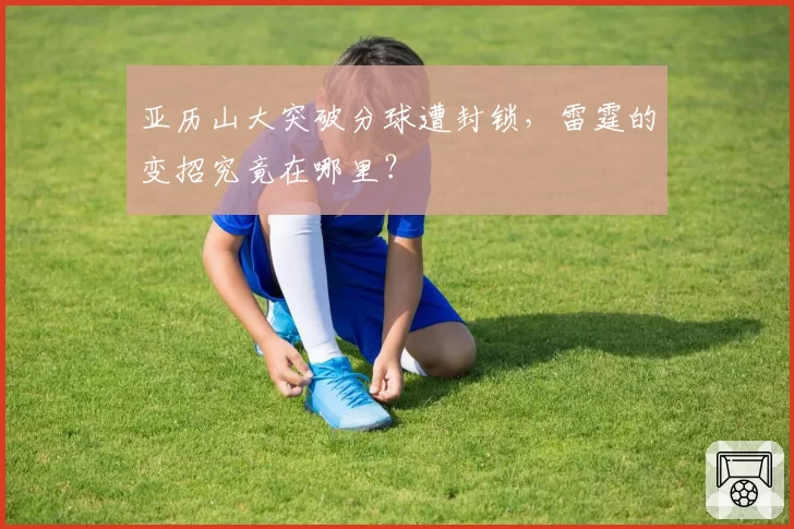 亚历山大突破分球遭封锁,雷霆的变招究竟在哪里?