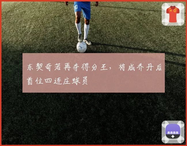 东契奇若再夺得分王，将成乔丹后首位四连庄球员